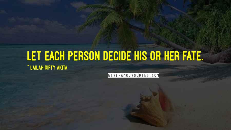 Lailah Gifty Akita Quotes: Let each person decide his or her fate.