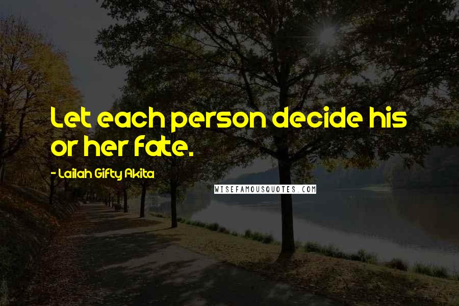 Lailah Gifty Akita Quotes: Let each person decide his or her fate.