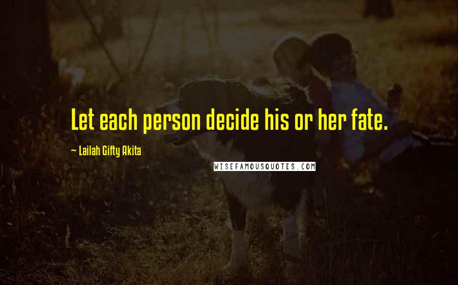 Lailah Gifty Akita Quotes: Let each person decide his or her fate.