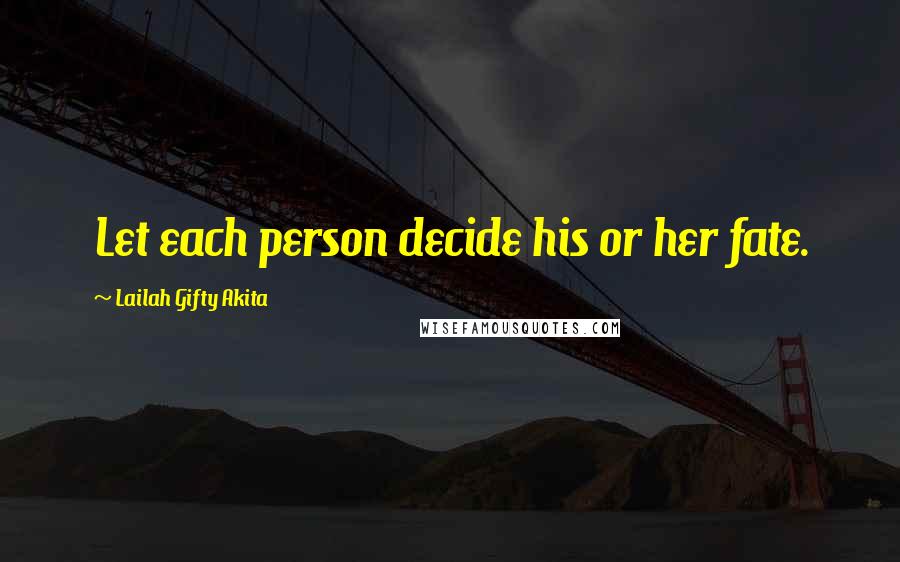 Lailah Gifty Akita Quotes: Let each person decide his or her fate.