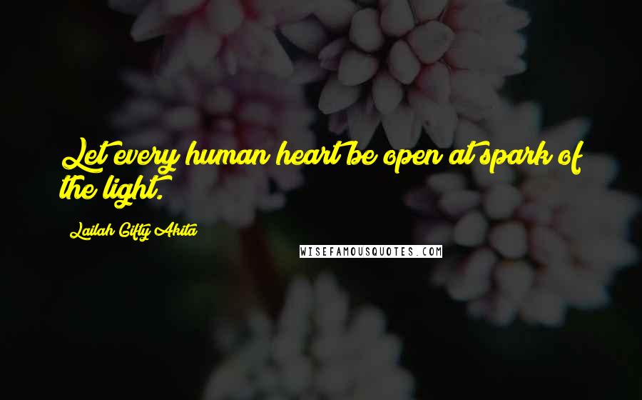 Lailah Gifty Akita Quotes: Let every human heart be open at spark of the light.