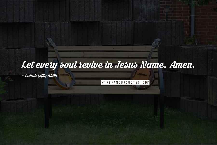 Lailah Gifty Akita Quotes: Let every soul revive in Jesus Name. Amen.