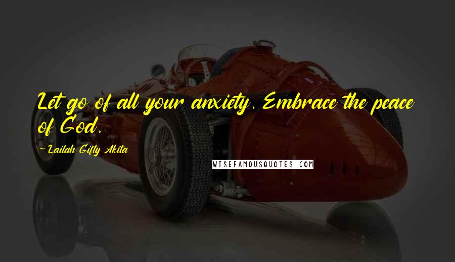 Lailah Gifty Akita Quotes: Let go of all your anxiety. Embrace the peace of God.