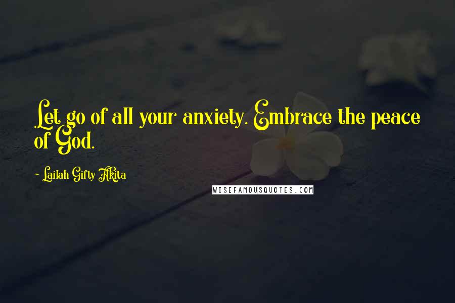 Lailah Gifty Akita Quotes: Let go of all your anxiety. Embrace the peace of God.