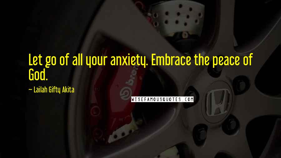 Lailah Gifty Akita Quotes: Let go of all your anxiety. Embrace the peace of God.