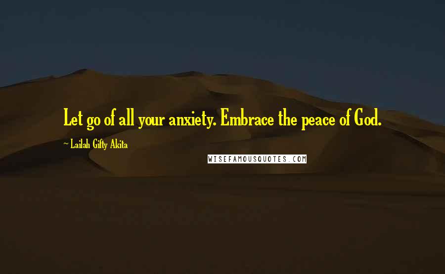 Lailah Gifty Akita Quotes: Let go of all your anxiety. Embrace the peace of God.