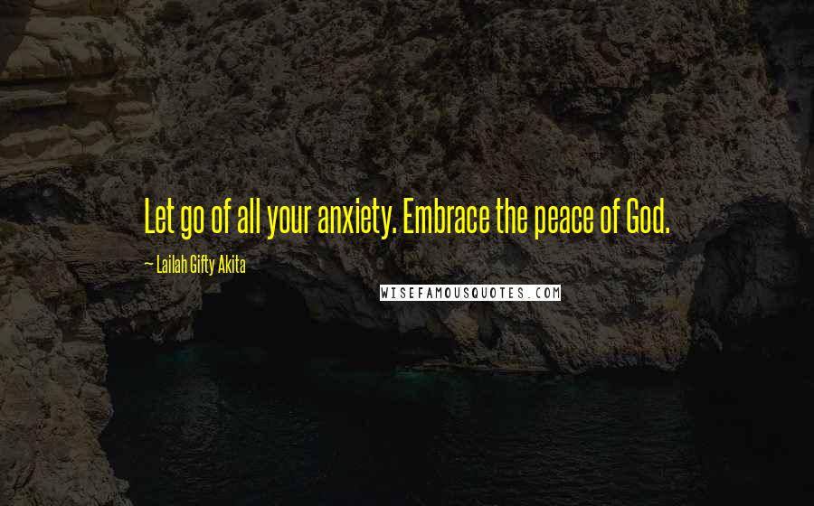 Lailah Gifty Akita Quotes: Let go of all your anxiety. Embrace the peace of God.