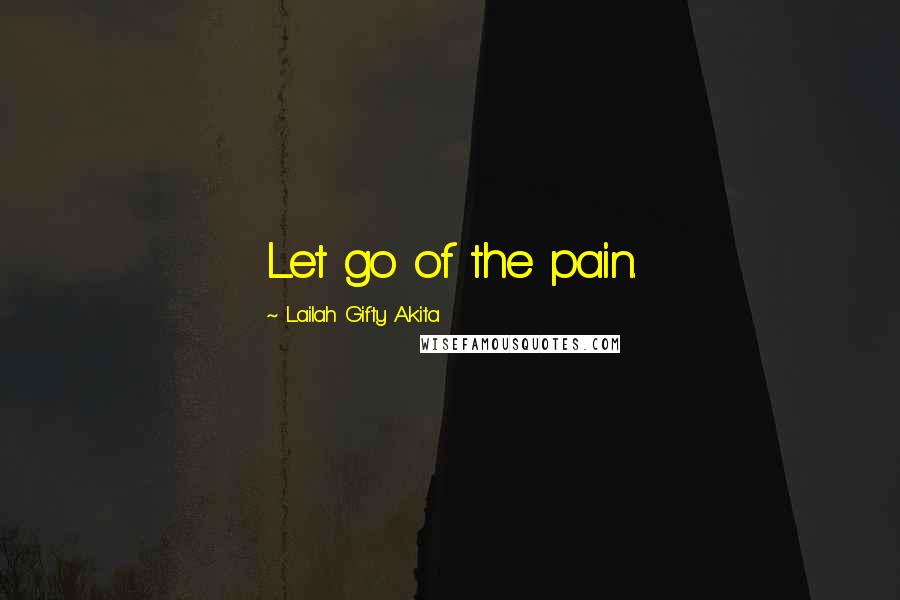 Lailah Gifty Akita Quotes: Let go of the pain.