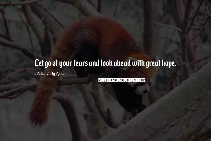 Lailah Gifty Akita Quotes: Let go of your fears and look ahead with great hope.