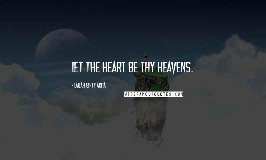 Lailah Gifty Akita Quotes: Let the heart be thy heavens.