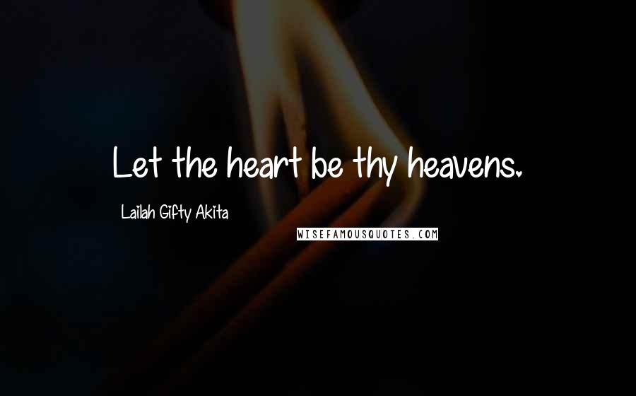 Lailah Gifty Akita Quotes: Let the heart be thy heavens.