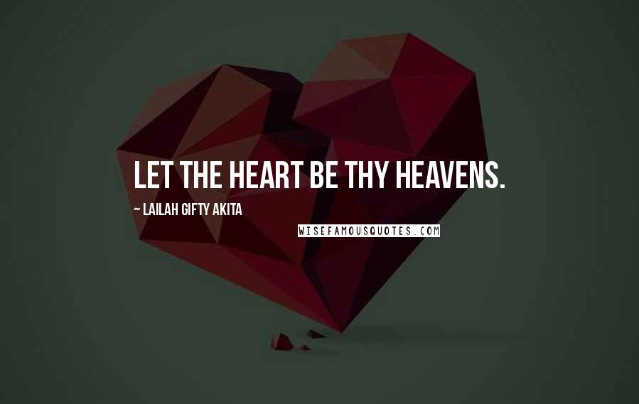 Lailah Gifty Akita Quotes: Let the heart be thy heavens.