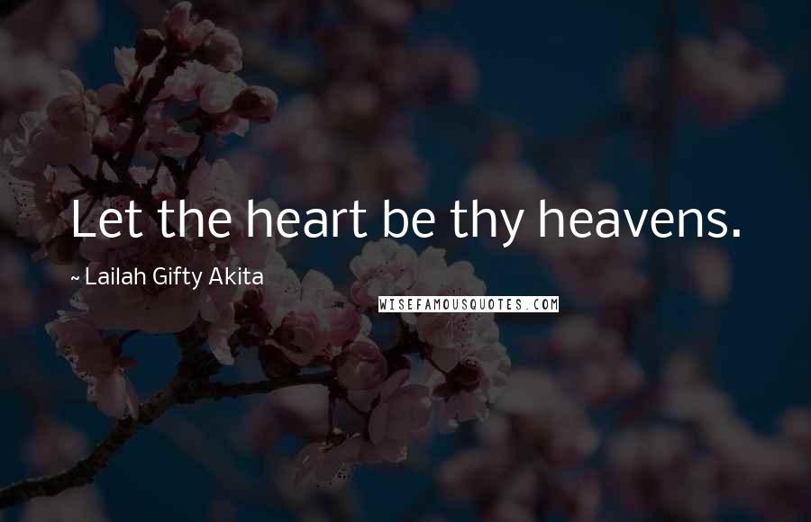 Lailah Gifty Akita Quotes: Let the heart be thy heavens.