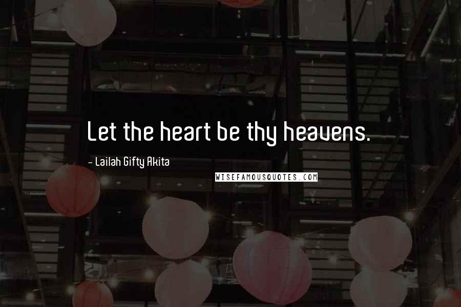 Lailah Gifty Akita Quotes: Let the heart be thy heavens.