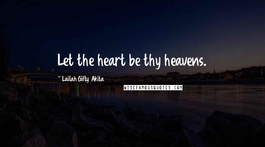 Lailah Gifty Akita Quotes: Let the heart be thy heavens.