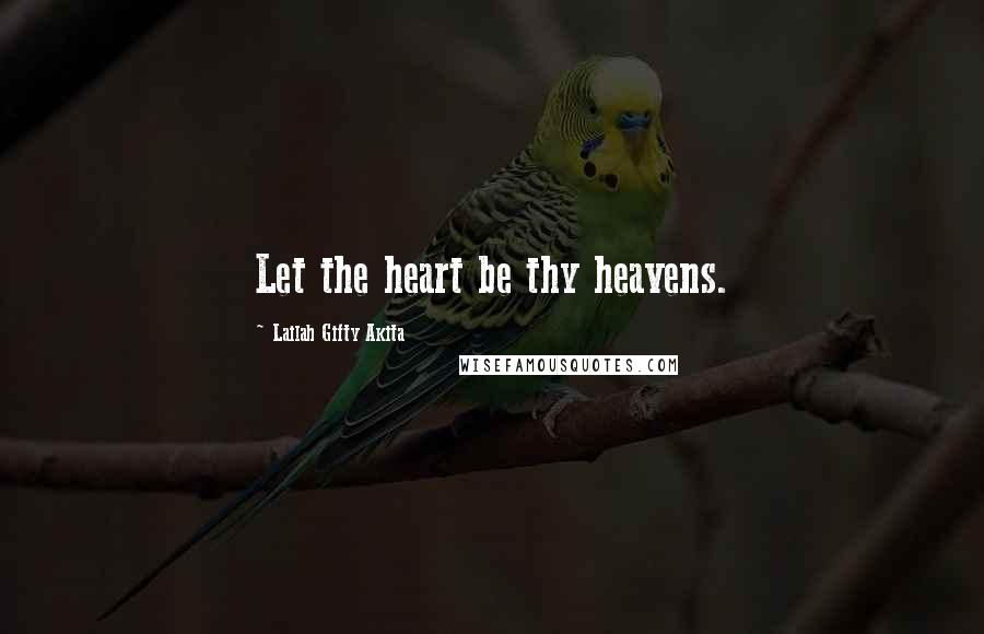 Lailah Gifty Akita Quotes: Let the heart be thy heavens.