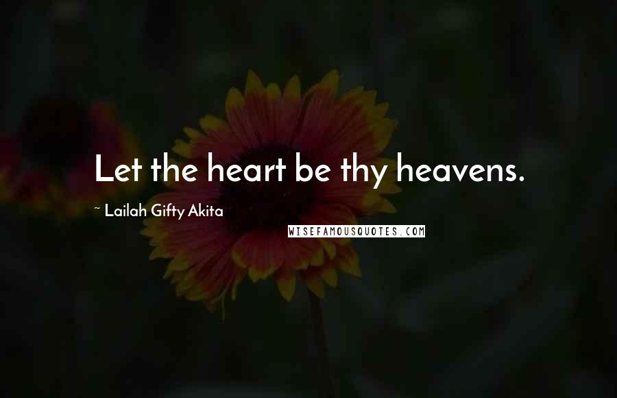 Lailah Gifty Akita Quotes: Let the heart be thy heavens.