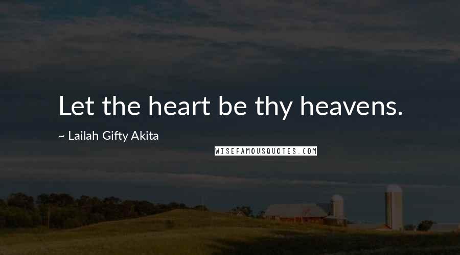 Lailah Gifty Akita Quotes: Let the heart be thy heavens.