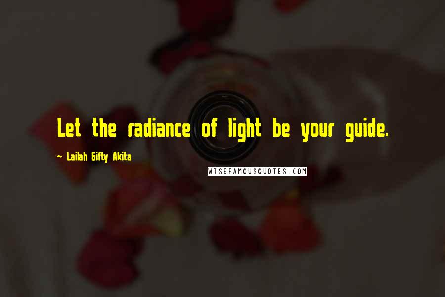 Lailah Gifty Akita Quotes: Let the radiance of light be your guide.