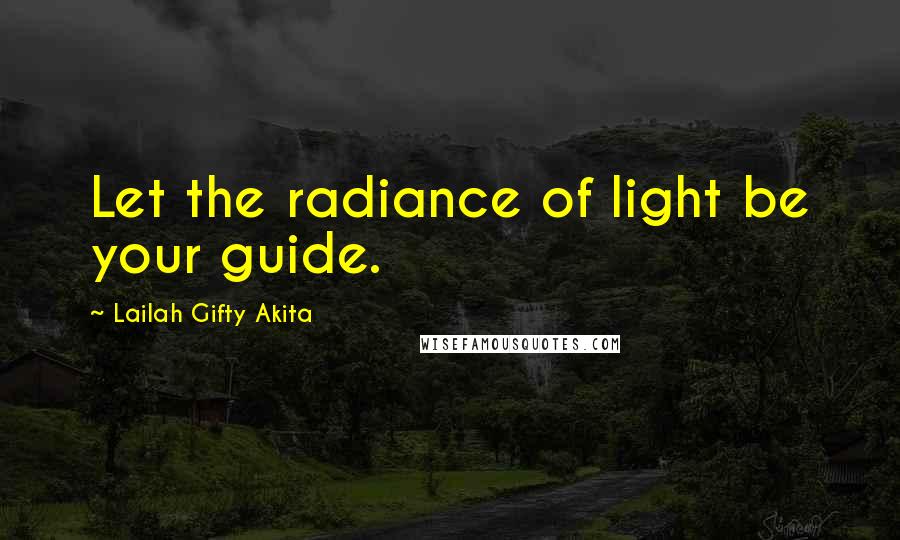 Lailah Gifty Akita Quotes: Let the radiance of light be your guide.