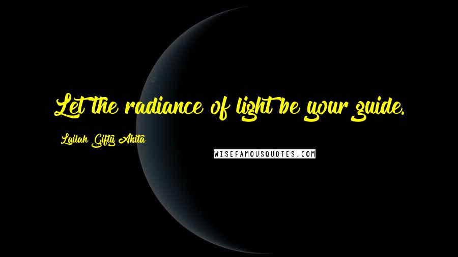 Lailah Gifty Akita Quotes: Let the radiance of light be your guide.