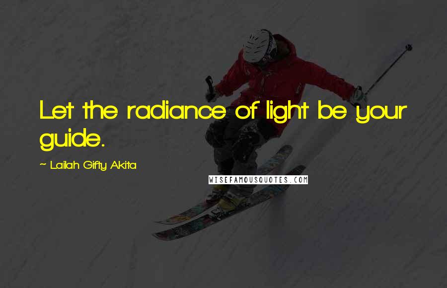 Lailah Gifty Akita Quotes: Let the radiance of light be your guide.