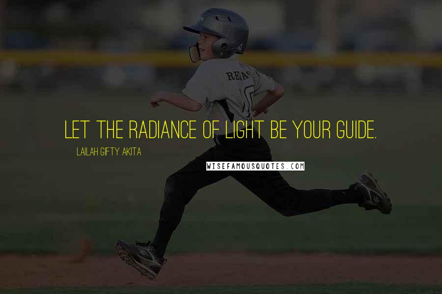 Lailah Gifty Akita Quotes: Let the radiance of light be your guide.