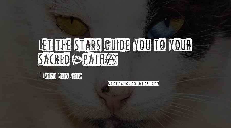 Lailah Gifty Akita Quotes: Let the stars guide you to your sacred-path.