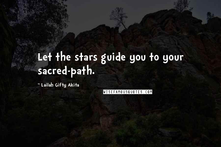 Lailah Gifty Akita Quotes: Let the stars guide you to your sacred-path.