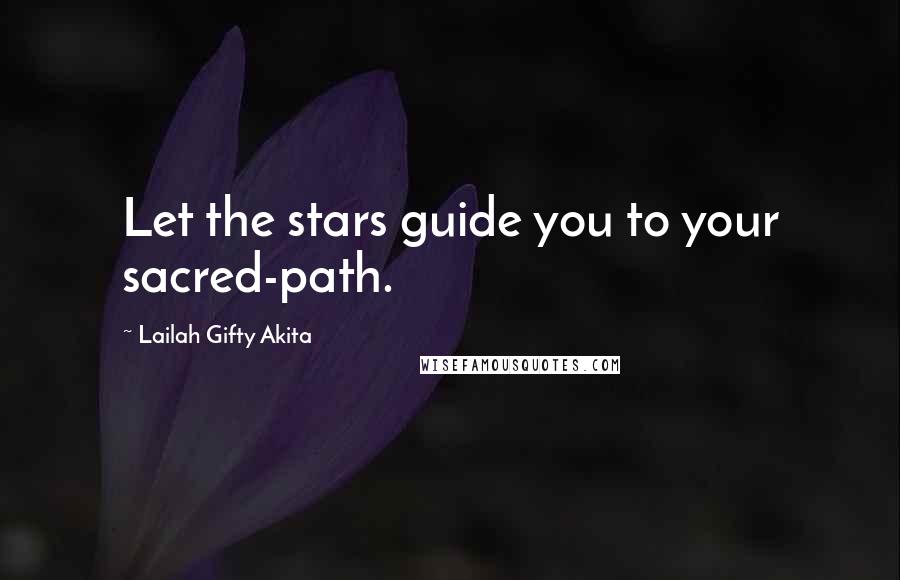 Lailah Gifty Akita Quotes: Let the stars guide you to your sacred-path.