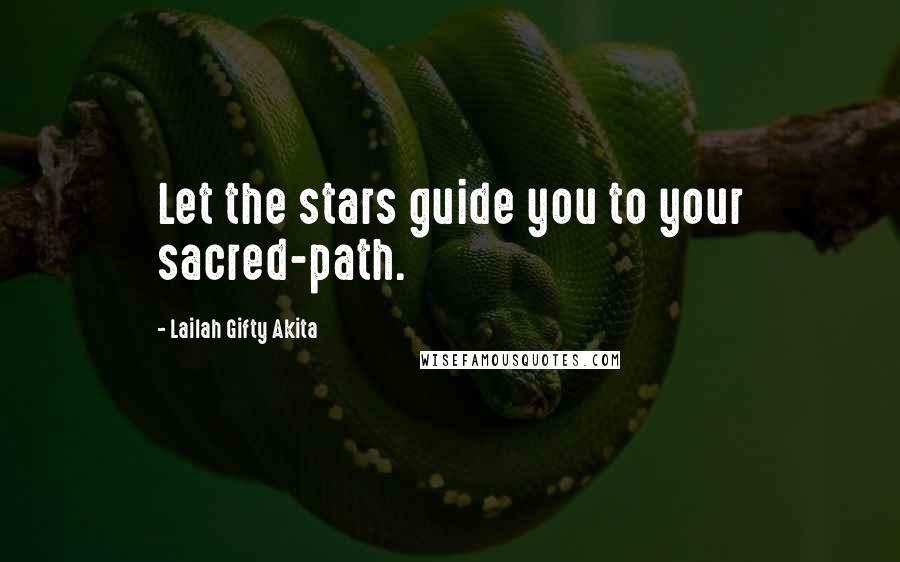 Lailah Gifty Akita Quotes: Let the stars guide you to your sacred-path.