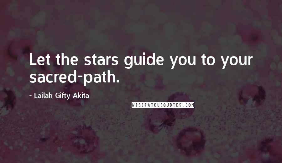 Lailah Gifty Akita Quotes: Let the stars guide you to your sacred-path.