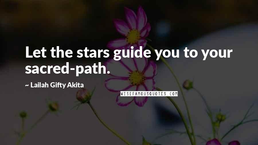 Lailah Gifty Akita Quotes: Let the stars guide you to your sacred-path.