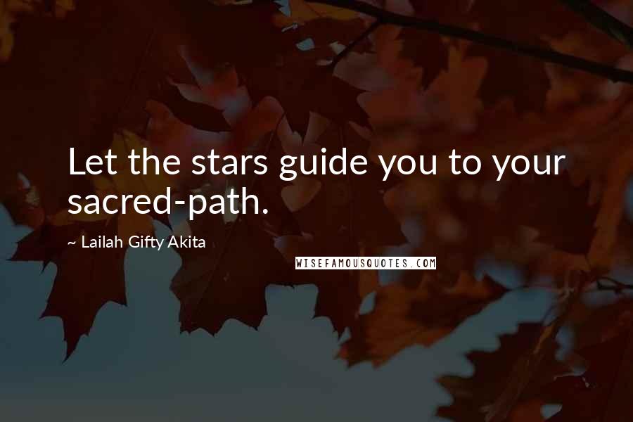 Lailah Gifty Akita Quotes: Let the stars guide you to your sacred-path.