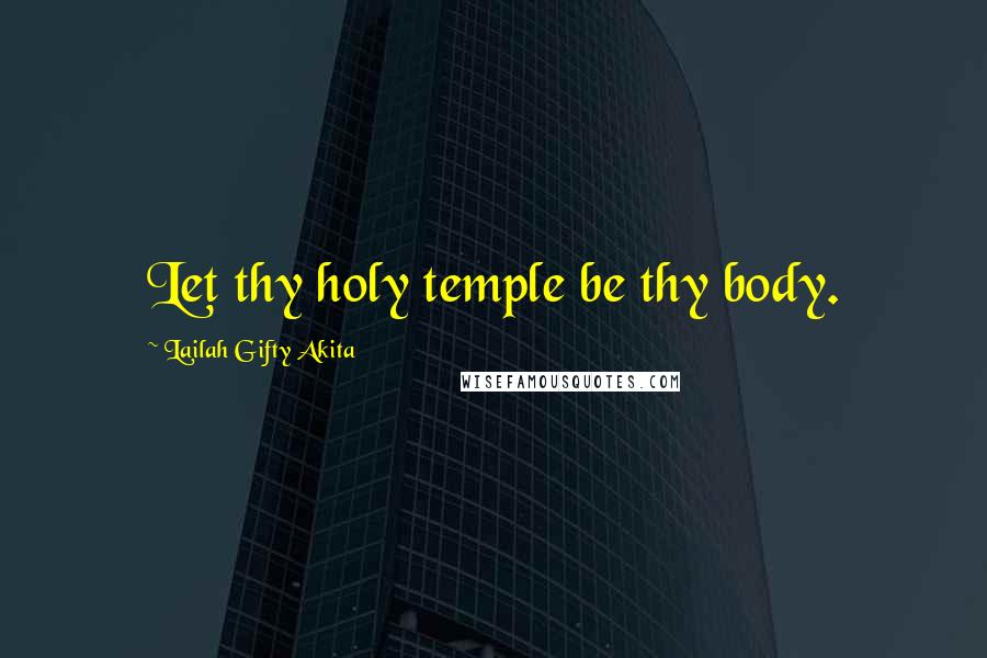 Lailah Gifty Akita Quotes: Let thy holy temple be thy body.