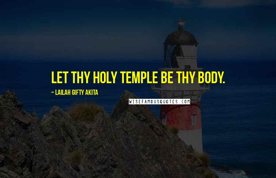 Lailah Gifty Akita Quotes: Let thy holy temple be thy body.