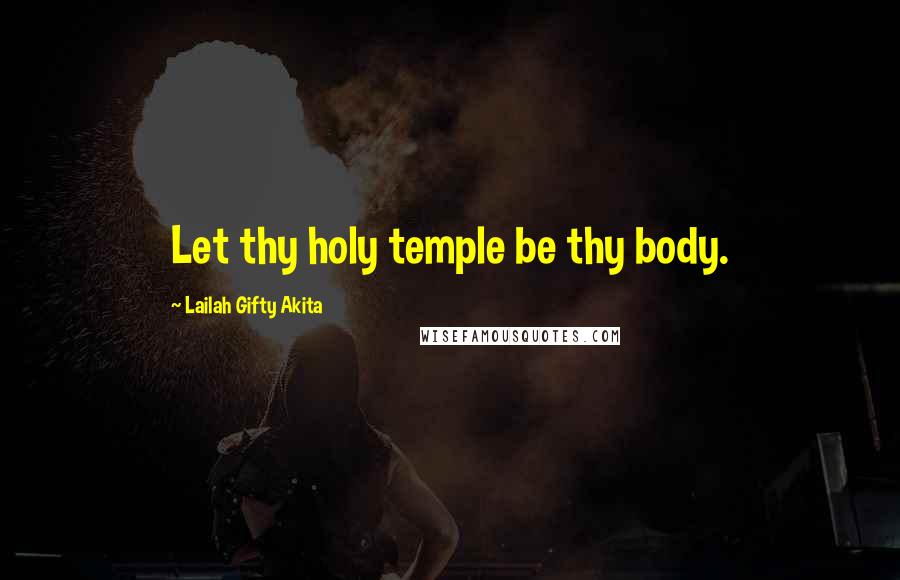 Lailah Gifty Akita Quotes: Let thy holy temple be thy body.