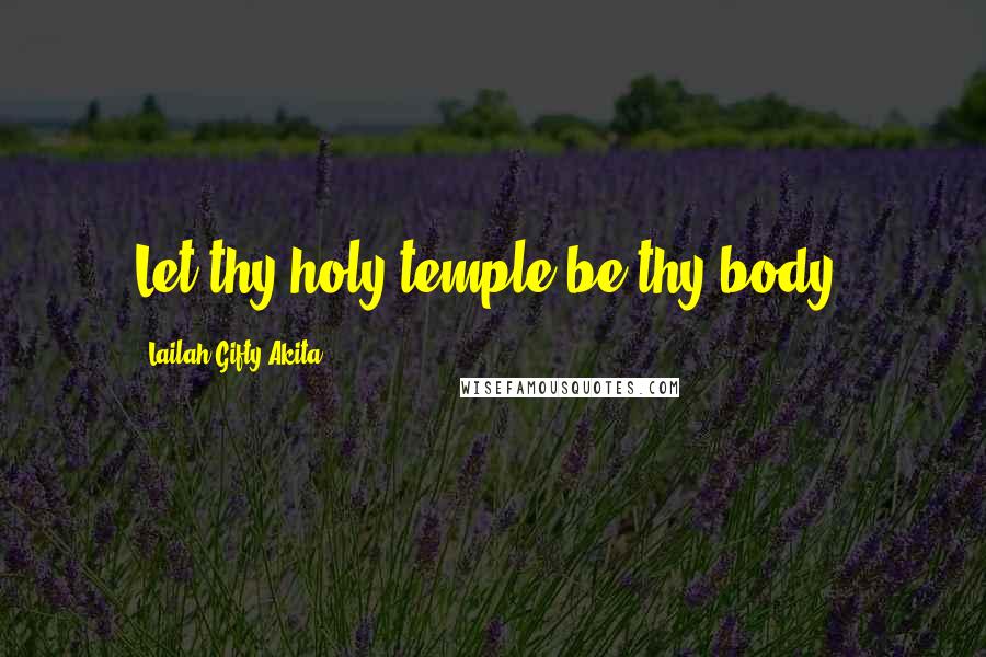 Lailah Gifty Akita Quotes: Let thy holy temple be thy body.