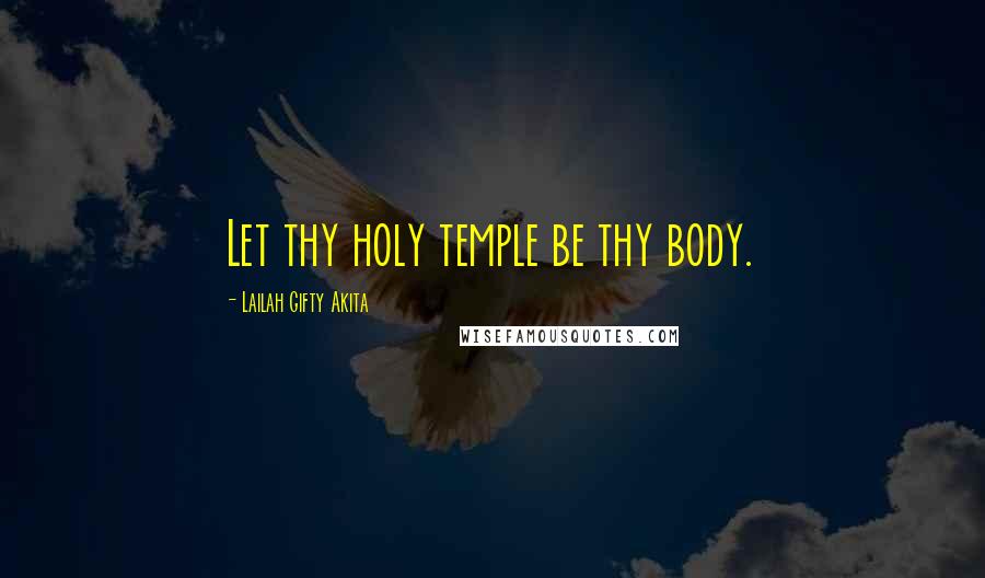 Lailah Gifty Akita Quotes: Let thy holy temple be thy body.