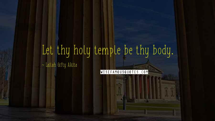 Lailah Gifty Akita Quotes: Let thy holy temple be thy body.