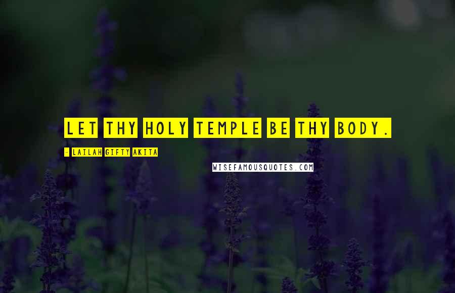 Lailah Gifty Akita Quotes: Let thy holy temple be thy body.