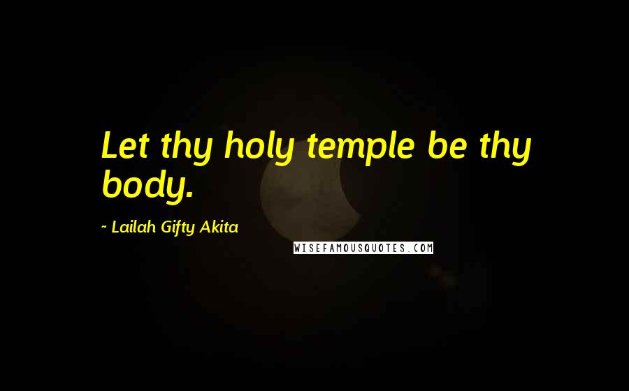 Lailah Gifty Akita Quotes: Let thy holy temple be thy body.