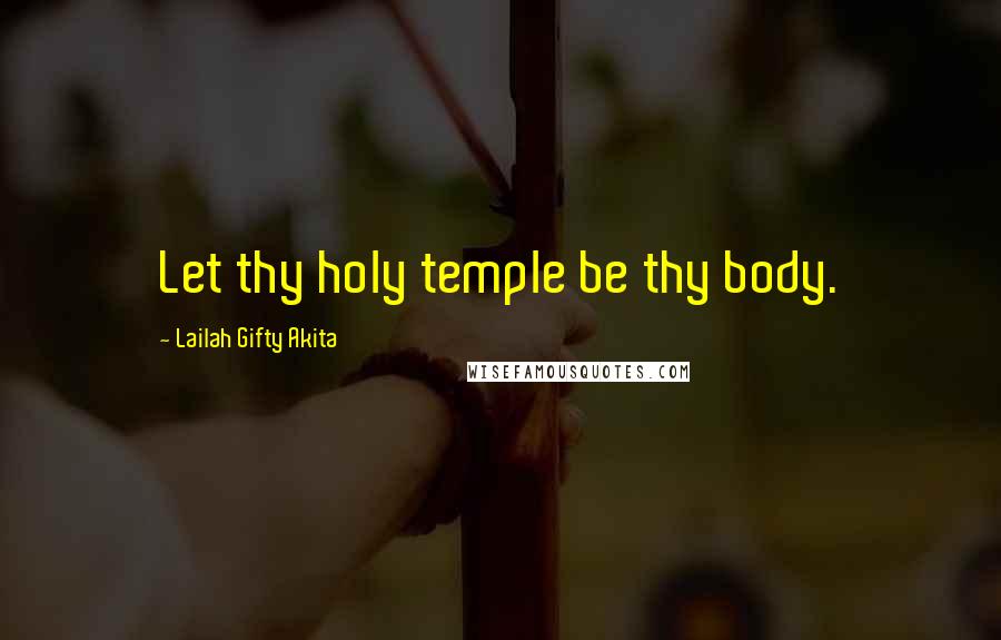 Lailah Gifty Akita Quotes: Let thy holy temple be thy body.