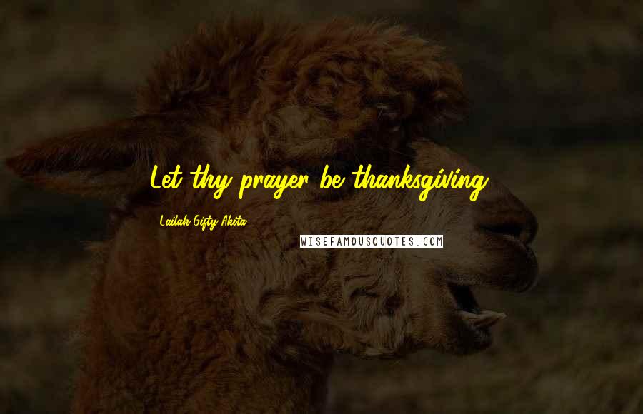 Lailah Gifty Akita Quotes: Let thy prayer be thanksgiving.