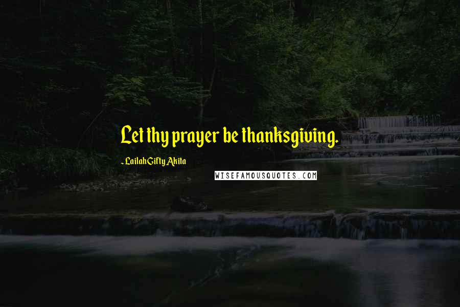 Lailah Gifty Akita Quotes: Let thy prayer be thanksgiving.