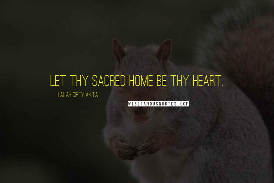 Lailah Gifty Akita Quotes: Let thy sacred home be thy heart.