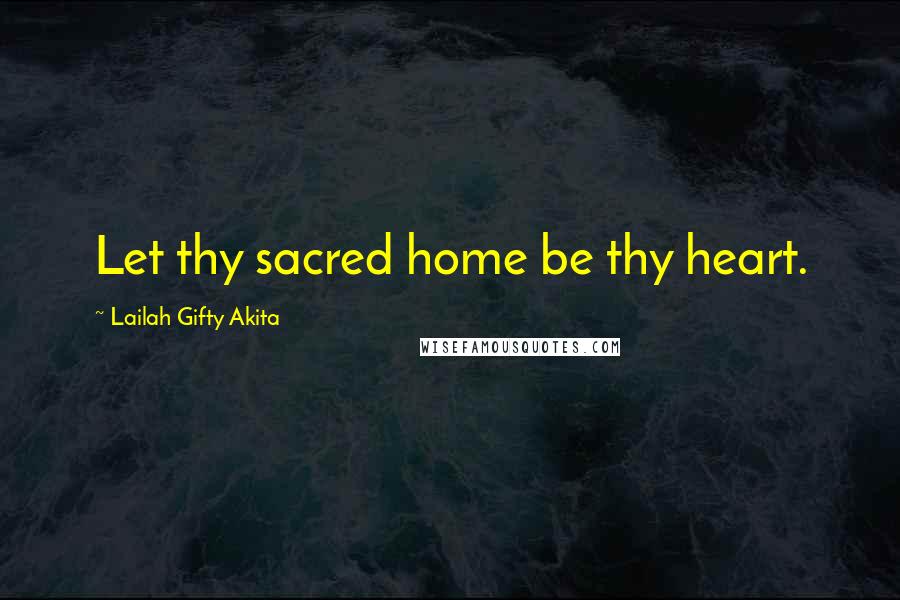 Lailah Gifty Akita Quotes: Let thy sacred home be thy heart.