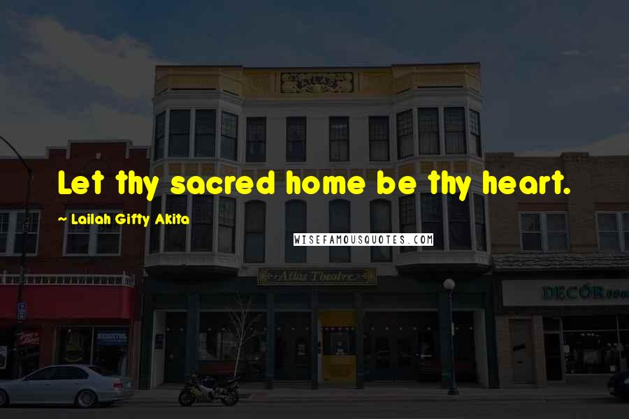 Lailah Gifty Akita Quotes: Let thy sacred home be thy heart.