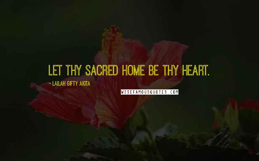 Lailah Gifty Akita Quotes: Let thy sacred home be thy heart.