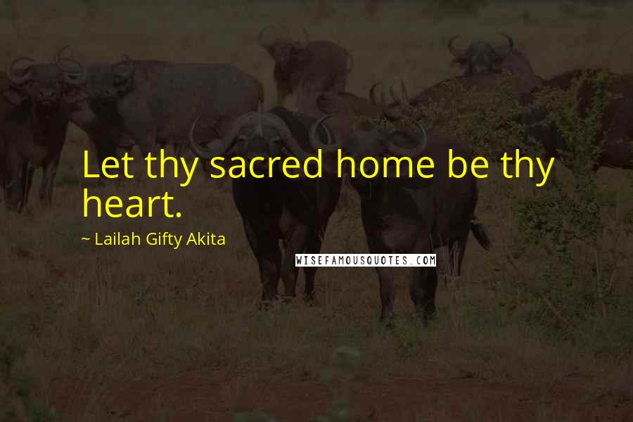Lailah Gifty Akita Quotes: Let thy sacred home be thy heart.